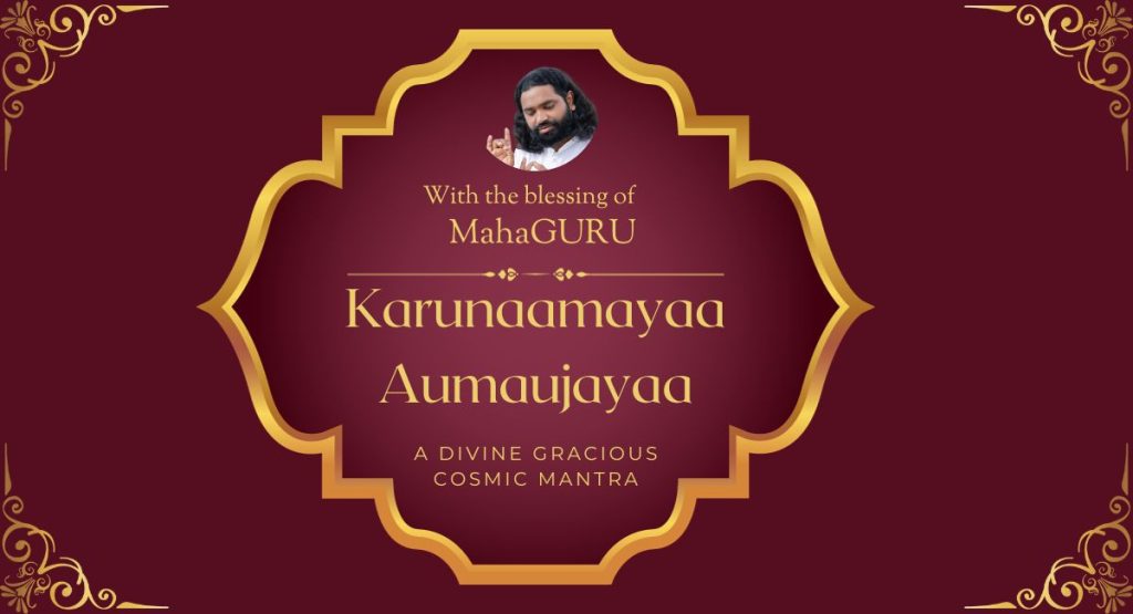 Powerful Divine Cosmic Mantra – Karunamaya Aumaujaya